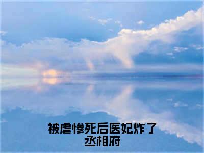 被虐惨死后医妃炸了丞相府小说（苏锦莹）全文免费阅读无弹窗_（苏锦莹）被虐惨死后医妃炸了丞相府最新章节列表