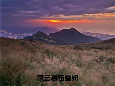 伍雪妍蒋云慕（蒋云慕伍雪妍）小说全文免费阅读-伍雪妍蒋云慕免费阅读完整版