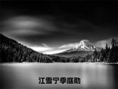 江雪宁季庭勋在线阅读（江雪宁季庭勋）全文无弹窗大结局_江雪宁季庭勋全文在线阅读无弹窗