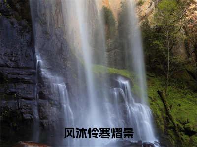 风沐怜寒熠景（风沐怜寒熠景）全文免费阅读_（风沐怜寒熠景）小说风沐怜寒熠景最新章节阅读