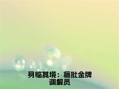 身临其境：疯批金牌调解员小说最新试读_姜媛媛是（身临其境：疯批金牌调解员免费阅读最新章节列表）_笔趣阁（姜媛媛）