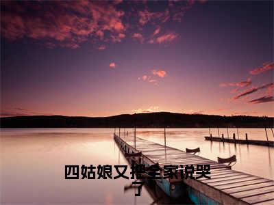 【热门】《四姑娘又把全家说哭了》书名是慕容博周夕夕全文免费阅读已完结